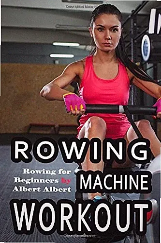 ROWING MACHINE WORKOUT: ROWING FOR BEGINNERS By Albert Albert **BRAND NEW**